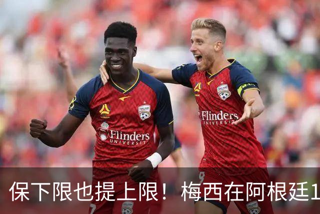 保下限也提上限！梅西在阿根廷14次大赛10进半决赛，从未小组出局