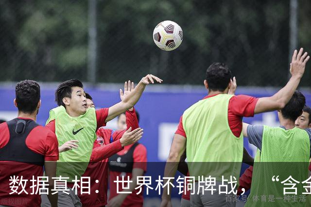 数据真相：世界杯铜牌战，“含金量”其实挺高