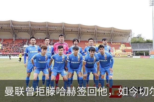 曼联曾拒滕哈赫签回他，如今切尔西要抢这位35岁旧将