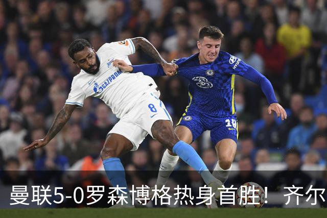 曼联5-0罗森博格热身首胜！齐尔克泽传射有望留队，三小妖或上位